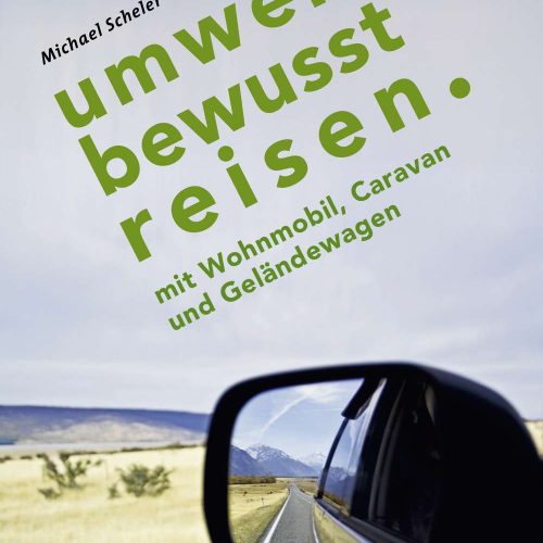 Michael Scheler - Umweltbewusst Reisen mit Wohnmobil, Caravan & Geländewagen - Sachbücher & Lustiges von Paul Pietsch Verlage