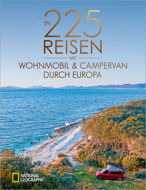 In 225 Reisen mit Wohnmobil und Campervan durch Europa - Campingführer von National Geographic