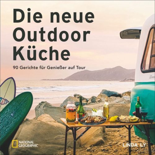Linda Ly - Die neue Outdoor Küche Kochbuch - Campen & Kochen von National Geographic