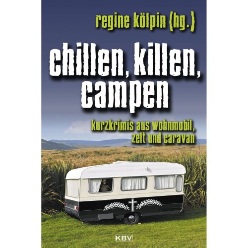 Regine Kölpin - Chillen, killen, campen. Kurzkrimis aus Wohnmobil, Zelt und Caravan - Sachbücher & Lustiges von KBV